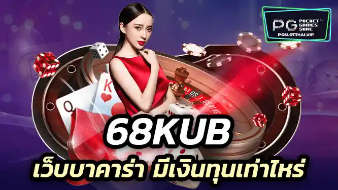 68kub เว็บบาคาร่า มีเงินทุนเท่าไหร่ มีมากพอที่จะเสี่ยงทำกำไรหรือไม่
